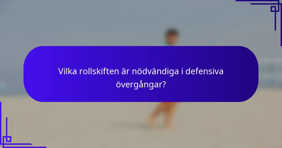 Vilka rollskiften är nödvändiga i defensiva övergångar?