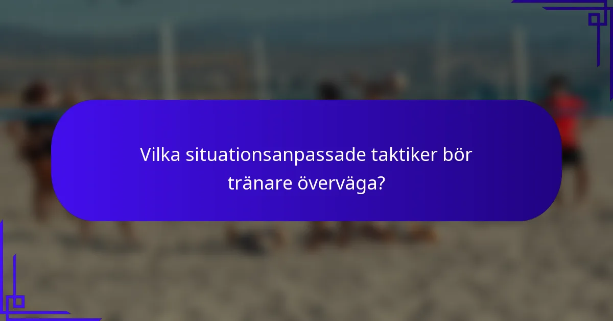 Vilka situationsanpassade taktiker bör tränare överväga?