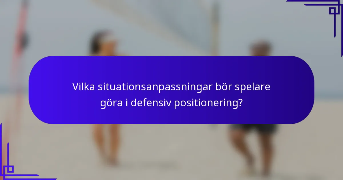 Vilka situationsanpassningar bör spelare göra i defensiv positionering?
