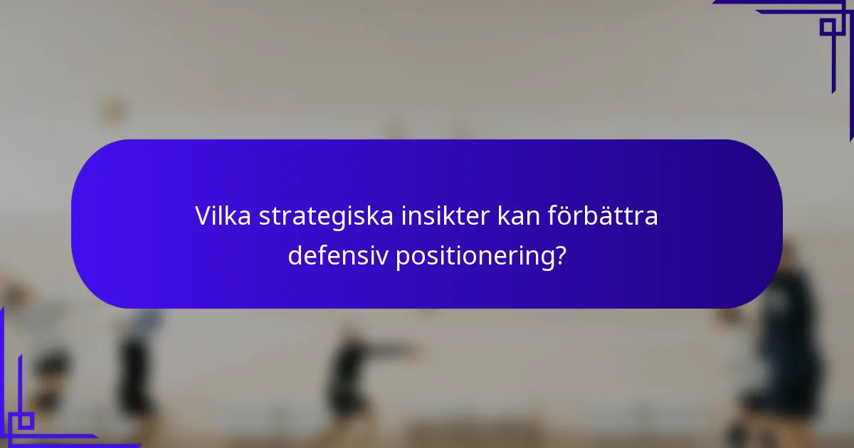 Vilka strategiska insikter kan förbättra defensiv positionering?