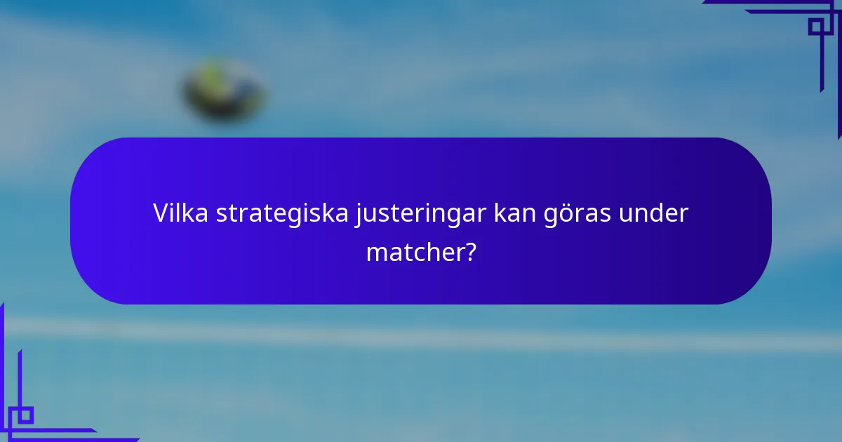 Vilka strategiska justeringar kan göras under matcher?