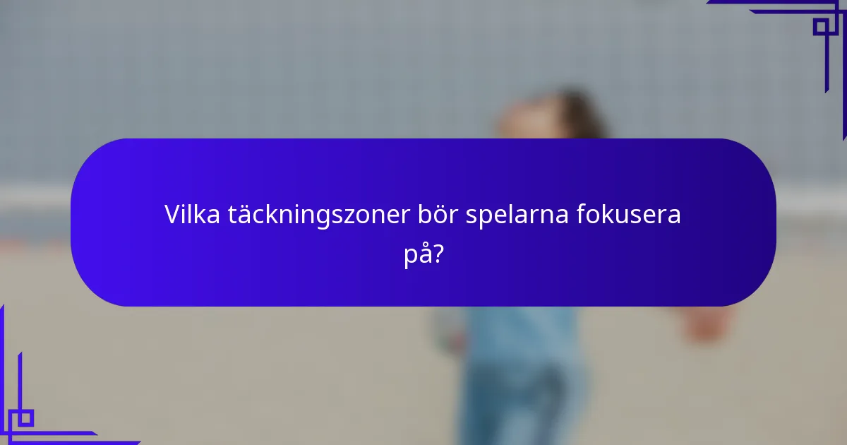 Vilka täckningszoner bör spelarna fokusera på?