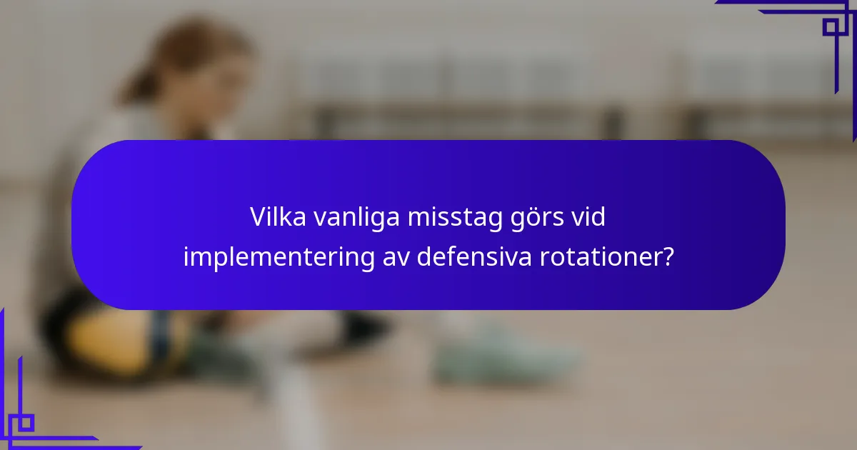 Vilka vanliga misstag görs vid implementering av defensiva rotationer?