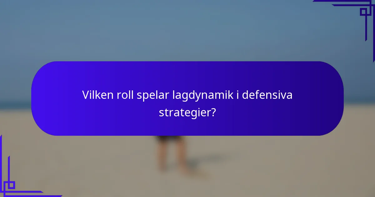 Vilken roll spelar lagdynamik i defensiva strategier?